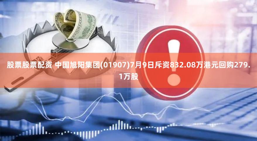 股票股票配资 中国旭阳集团(01907)7月9日斥资832.08万港元回购279.1万股