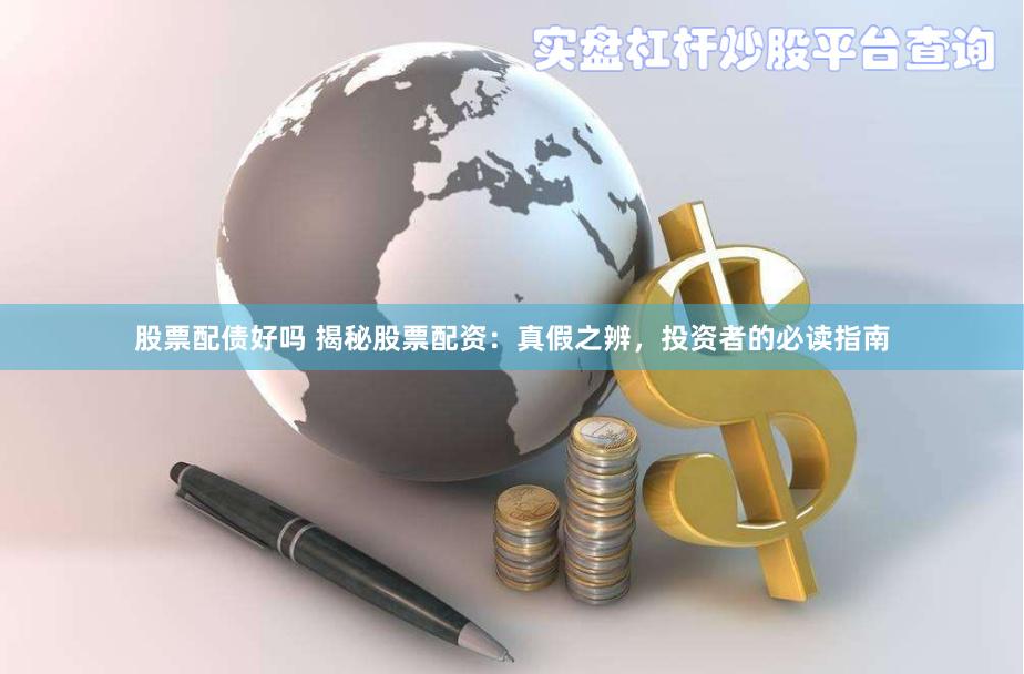 股票配债好吗 揭秘股票配资:真假之辨,投资者的必读指南
