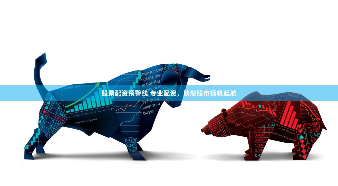 股票配资预警线 专业配资,助您股市扬帆起航